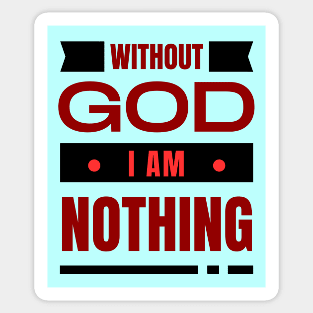 Without God I Am Nothing | Christian Sticker by All Things Gospel